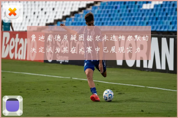 费迪南德质疑图赫尔未选帕尔默的决定认为其在大赛中已展现实力